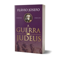 Livro A Guerra Dos Judeus - Flávio Josefo: Edição Completa Em Volume Único - Livros I, II, III, IV, V, VI e VII