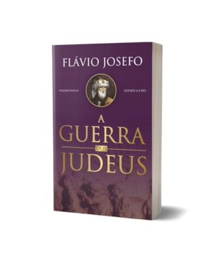Livro A Guerra Dos Judeus - Flávio Josefo: Edição Completa Em Volume Único - Livros I, II, III, IV, V, VI e VII