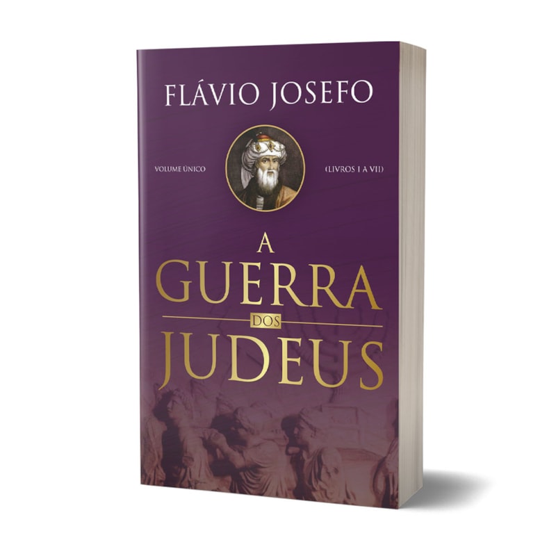 Livro A Guerra Dos Judeus - Flávio Josefo: Edição Completa Em Volume Único - Livros I, II, III, IV, V, VI e VII