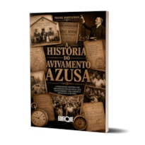 Livro A História Do Avivamento Azusa - Frank Bartleman: A Verdadeira História Do Movimento Pentecostal Que Transformou Uma Cidade E Impactou O Mundo