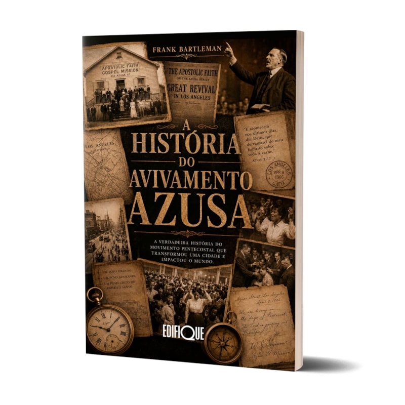 Livro A História Do Avivamento Azusa - Frank Bartleman: A Verdadeira História Do Movimento Pentecostal Que Transformou Uma Cidade E Impactou O Mundo