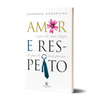 Livro Amor E Respeito - Emerson Eggerichs: O Que Ela Mais Deseja, Do Que Ele Mais Precisa