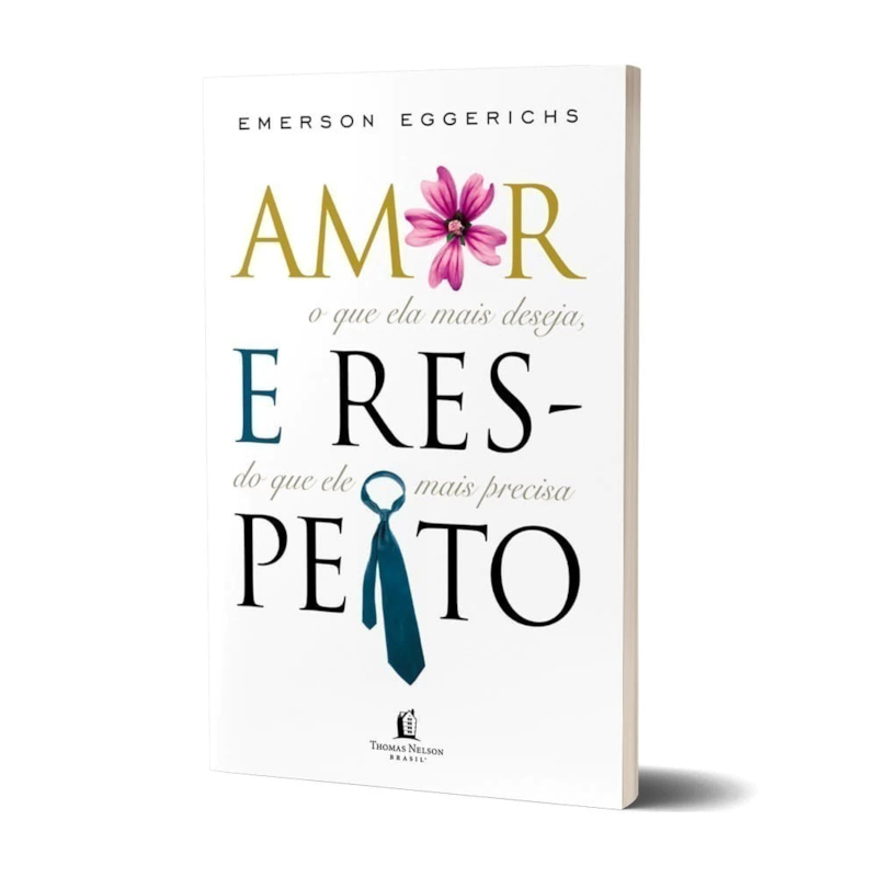 Livro Amor E Respeito - Emerson Eggerichs: O Que Ela Mais Deseja, Do Que Ele Mais Precisa