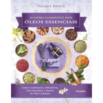 Livro completo dos óleos essenciais: como combiná-los, difundi-los, criar remédios e usá-los na vida cotidiana