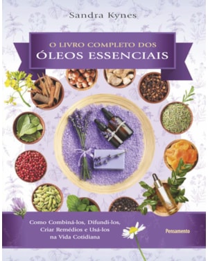 Livro completo dos óleos essenciais: como combiná-los, difundi-los, criar remédios e usá-los na vida cotidiana