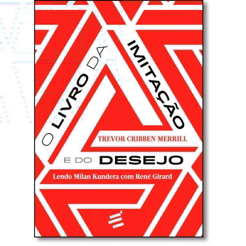 LIVRO DA IMITAÇÃO E DO DESEJO, O - LENDO MILAN KUNDERA COM RENÉ GIRARD