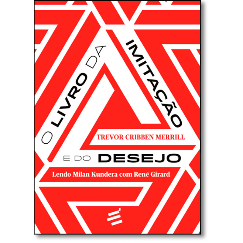 LIVRO DA IMITAÇÃO E DO DESEJO, O - LENDO MILAN KUNDERA COM RENÉ GIRARD