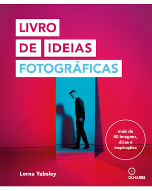 LIVRO DE IDEIAS FOTOGRÁFICAS: MAIS DE OITENTA IMAGENS, DICAS E INSPIRAÇÕES