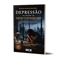 Livro Depressão No Mundo Do Empreendedorismo - Raimundo Andrade De Barros Filho: O Lado Invisível De Quem Carrega Sonhos, Responsabilidades E Um Peso Que Poucos Veem