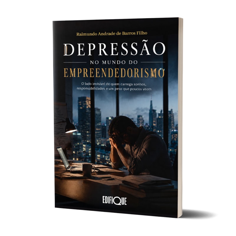 Livro Depressão No Mundo Do Empreendedorismo - Raimundo Andrade De Barros Filho: O Lado Invisível De Quem Carrega Sonhos, Responsabilidades E Um Peso Que Poucos Veem