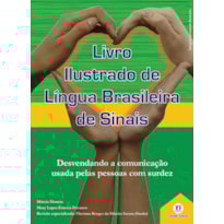 LIVRO ILUSTRADO DE LÍNGUA BRASILEIRA DE SINAIS VOL.1 - DESVENDANDO A COMUNICAÇÃO USADA PELAS PESSOAS COM SURDEZ