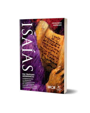 Livro IsaÍas - Leonardo Andrade: Um Tratado Messiânico: Interpretando As Profecias Messiânicas À Luz Da Arqueologia, Cultural E Costumes Dos Tempos Bíblicos