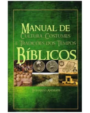 Livro Manual De Cultura, Costumes E Tradições Dos Tempos Bíblicos - Leonardo Andrade