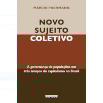 LIVRO NACIONALNOVO SUJEITO COLETIVO - A GOVERNANÇA DE POPULAÇÕES EM TRÊS TEMPOS DO CAPITALISMO NO BRASIL