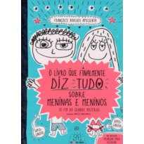 LIVRO QUE FINALMENTE DIZ TUDO SOBRE MENINAS E MENINOS, O: O FIM DO GRANDE MISTÉRIO