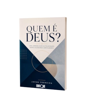 Livro Quem É Deus? - Javan Ferreira: Uma Jornada Além Da Polarização Entre Calvinismo E Arminianismo