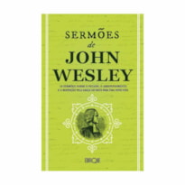 Livro Sermões De John Wesley - 10 Sermões Sobre O Pecado, O Arrependimento E A Redenção Pela Graça De Deus Para Uma Nova