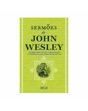 Livro Sermões De John Wesley - 10 Sermões Sobre O Pecado, O Arrependimento E A Redenção Pela Graça De Deus Para Uma Nova