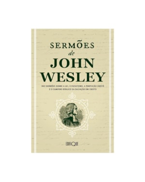 Livro Sermões De John Wesley - Dez Sermões Sobre A Lei, O Fanatismo, A Perfeição Cristã E O Caminho Bíblico Da Salvação