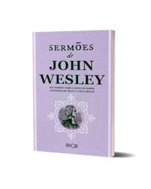 Livro Sermões De John Wesley: Dez Sermões Sobre A Queda Do Homem, A Redenção Em Cristo E A Nova Criação