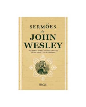 Livro Sermões De John Wesley - Dez Sermões Sobre A Santidade, Provação E A Vida Cristã À Luz Da Eternidade