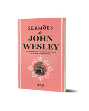 Livro Sermões De John Wesley: Dez Sermões Sobre A Tentação, A Santificação E O Retorno Ao Caminho De Deus