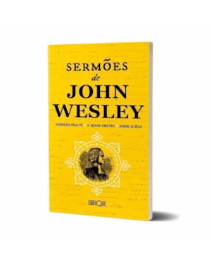Livro Sermões De John Wesley: Salvação Pela Fé, O Quase Cristão E Sobre O Zelo