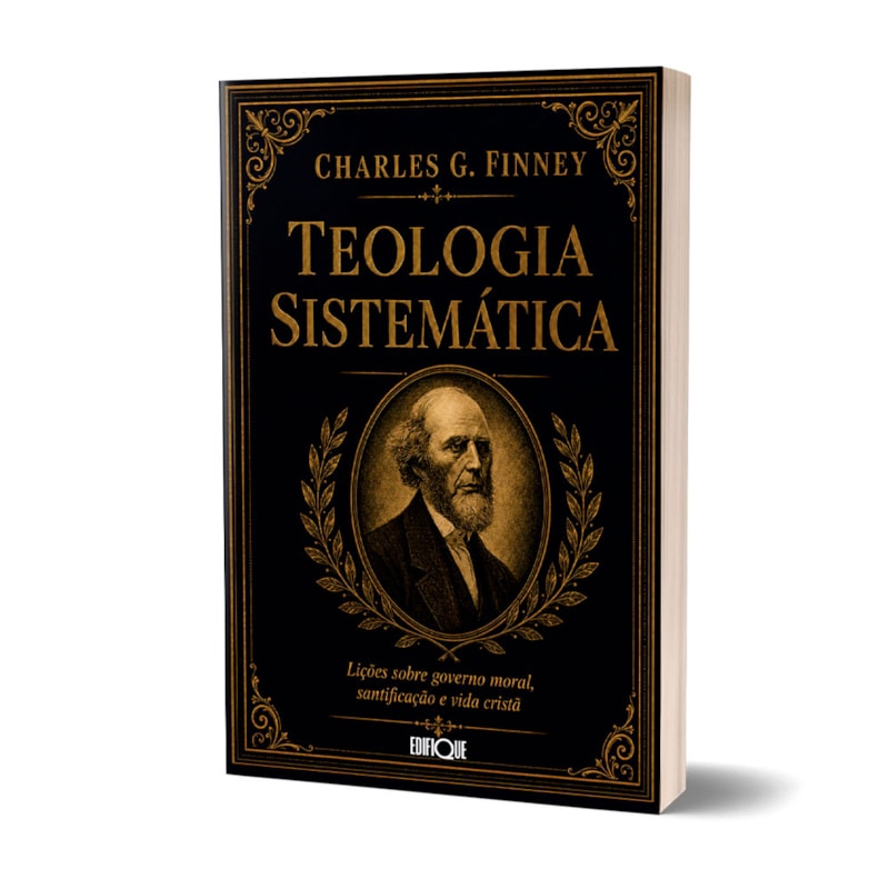 Livro Teologia Sistemática - Charles G. Finney: Lições Sobre Governo Moral, Santificação E Vida Cristã
