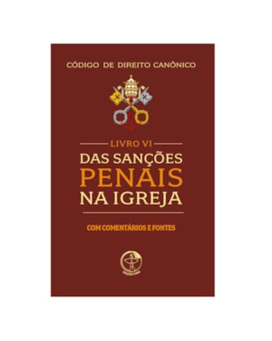 Livro VI das Sanções Penais na Igreja - com comentários e fontes