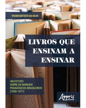 LIVROS QUE ENSINAM A ENSINAR: UM ESTUDO SOBRE OS MANUAIS PEDAGÓGICOS BRASILEIROS (1930-1971)