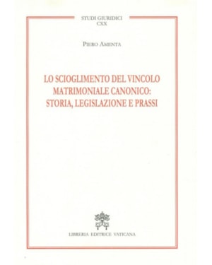 LO SCIOGLIMENTO DEL VINCOLO MATRIMONIALE CANONICO STORIA, LEGISLAZIONE E PRASSI