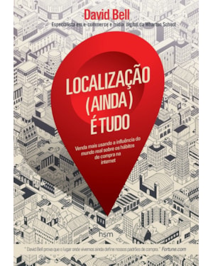 LOCALIZAÇÃO (AINDA) É TUDO: VENDA MAIS USANDO A INFLUÊNCIA DO MUNDO REAL SOBRE OS HÁBITOS DE COMPRA NA INTERNET
