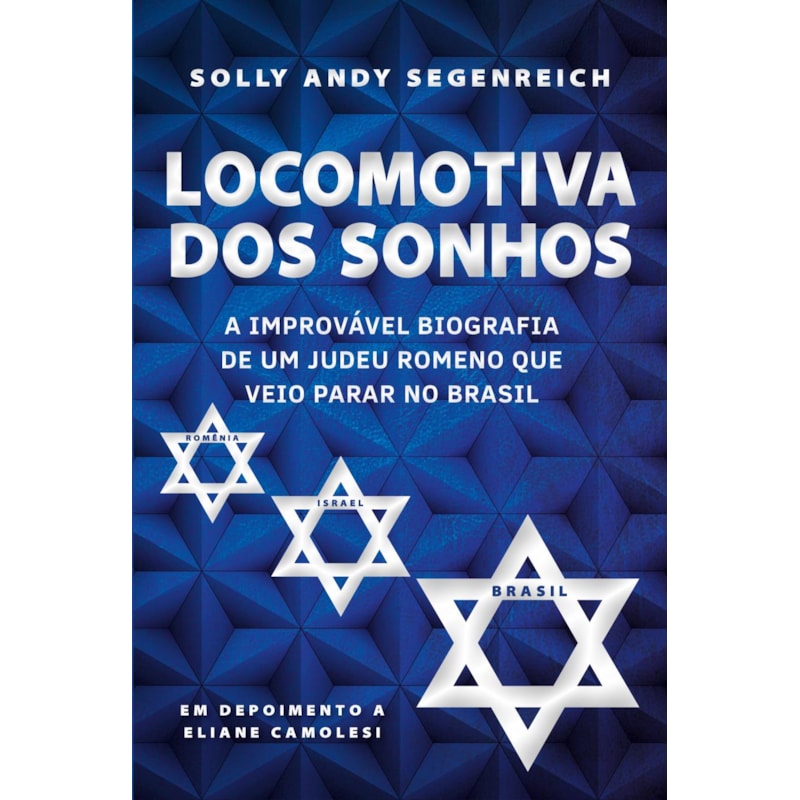 LOCOMOTIVA DOS SONHOS: A IMPROVÁVEL BIOGRAFIA DE UM JUDEU ROMENO QUE VEIO PARAR NO BRASIL