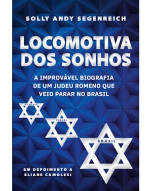 LOCOMOTIVA DOS SONHOS: A IMPROVÁVEL BIOGRAFIA DE UM JUDEU ROMENO QUE VEIO PARAR NO BRASIL