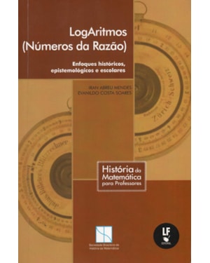 LOGARITMOS (NÚMEROS DA RAZÃO): ENFOQUES HISTÓRICOS, EPISTEMOLÓGICOS E ESCOLARES