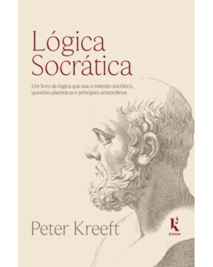 LÓGICA SOCRÁTICA: UM LIVRO DE LÓGICA QUE USA O MÉTODO SOCRÁTICO, QUESTÕES PLATÔNICAS E PRINCÍPIOS ARISTOTÉLICOS