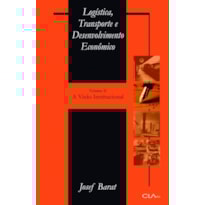 LOGÍSTICA, TRANSPORTE E DESENVOLVIMENTO ECONÔMICO: VOLUME II: A VISÃO INSTITUCIONAL