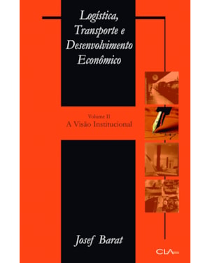 LOGÍSTICA, TRANSPORTE E DESENVOLVIMENTO ECONÔMICO: VOLUME II: A VISÃO INSTITUCIONAL