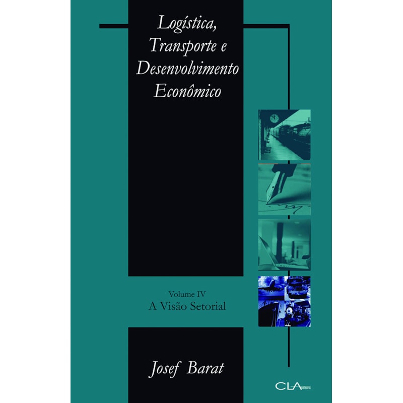 LOGÍSTICA, TRANSPORTE E DESENVOLVIMENTO ECONÔMICO: VOLUME IV: A VISÃO SETORIAL