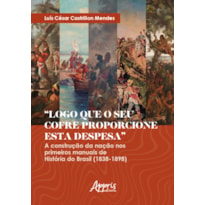 "LOGO QUE O SEU COFRE PROPORCIONE ESTA DESPESA": A CONSTRUÇÃO DA NAÇÃO NOS PRIMEIROS MANUAIS DE HISTÓRIA DO BRASIL (1838-1898)