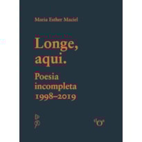 Longe, aqui: Poesia incompleta 1998-2019