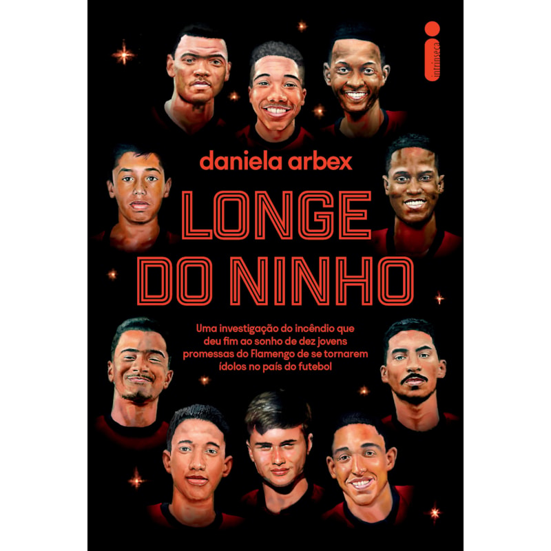 LONGE DO NINHO: VENCEDOR JABUTI 2025 - UMA INVESTIGAÇÃO DO INCÊNDIO QUE DEU FIM AO SONHO DE DEZ JOVENS PROMESSAS DO FLAMENGO DE SE TORNAREM ÍDOLOS NO PAÍS DO FUTEBOL