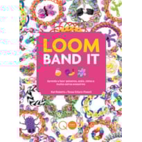 LOOM BAND IT : APRENDA A FAZER PULSEIRAS, ANÉIS, CINTOS E MUITOS OUTROS ACESSÓRIOS