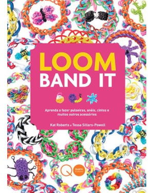 LOOM BAND IT : APRENDA A FAZER PULSEIRAS, ANÉIS, CINTOS E MUITOS OUTROS ACESSÓRIOS