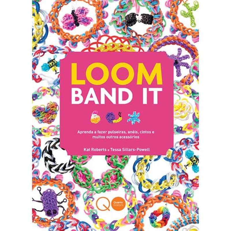 LOOM BAND IT : APRENDA A FAZER PULSEIRAS, ANÉIS, CINTOS E MUITOS OUTROS ACESSÓRIOS