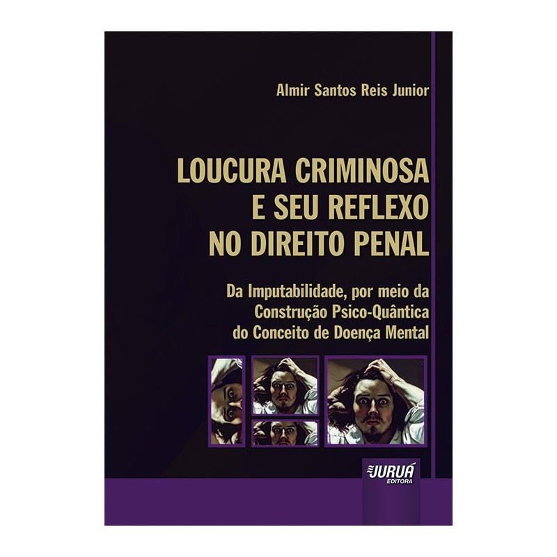 LOUCURA CRIMINOSA E SEU REFLEXO NO DIREITO PENAL - DA IMPUTABILIDADE, POR MEIO DA CONSTRUÇÃO PSICO-QUÂNTICA DO CONCEITO DE DOENÇA MENTAL