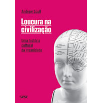 LOUCURA NA CIVILIZAÇÃO: UMA HISTÓRIA CULTURAL DA INSANIDADE