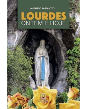 LOURDES: ONTEM E HOJE -  A PRESENCA DE MARIA NA VIDA DO POVO