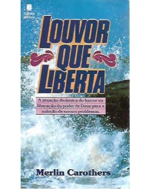 LOUVOR QUE LIBERTA: A ATUAÇÃO DINÂMICA DO LOUVOR NA LIBERAÇÃO DO PODER DE DEUS PARA A SOLUÇÃO DE NOSSOS PROBLEMAS.