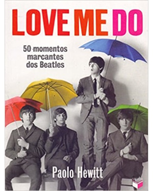 LOVE ME DO: 50 MOMENTOS MARCANTES DOS BEATLES: 50 MOMENTOS MARCANTES DOS BEATLES